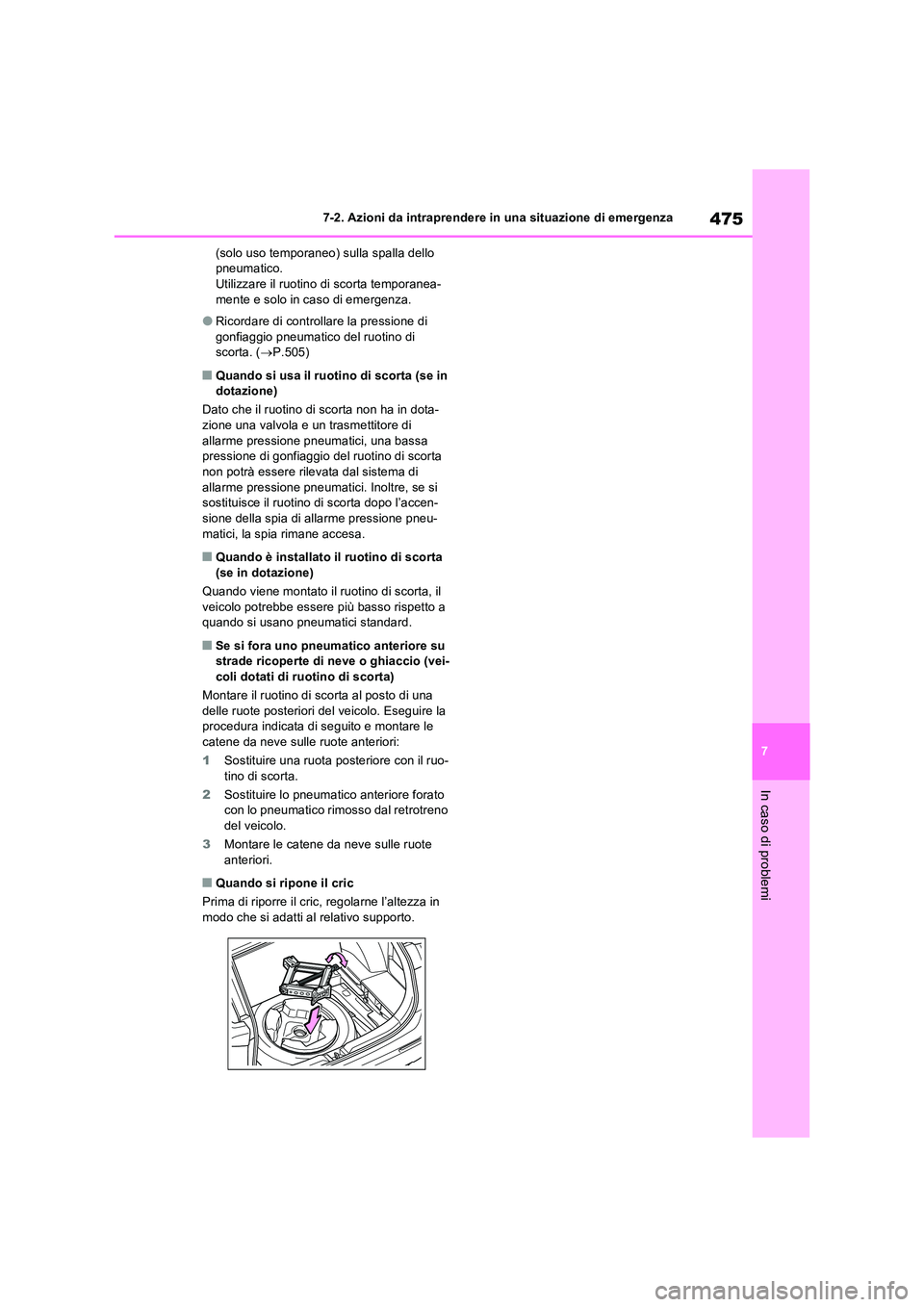 TOYOTA RAV4 2023  Manuale duso (in Italian) 475
7 
7-2. Azioni da intraprendere in una situazione di emergenza
In caso di problemi
(solo uso temporaneo) sulla spalla dello  pneumatico.Utilizzare il ruotino di scorta temporanea- 
mente e solo in