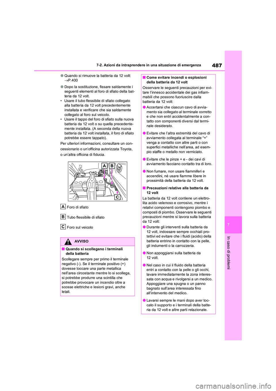 TOYOTA RAV4 2023  Manuale duso (in Italian) 487
7 
7-2. Azioni da intraprendere in una situazione di emergenza
In caso di problemi
●Quando si rimuove la batteria da 12 volt:   P.400
●Dopo la sostituzione, fissare saldamente i  seguenti e