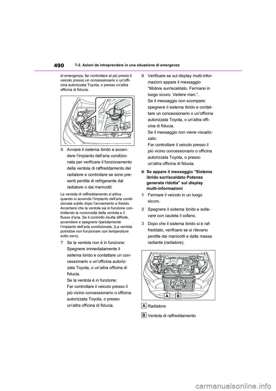 TOYOTA RAV4 2023  Manuale duso (in Italian) 4907-2. Azioni da intraprendere in una situazione di emergenza 
di emergenza, far controllare al più presto il  veicolo presso un concessionario o un’offi-cina autorizzata Toyota, o presso un’alt