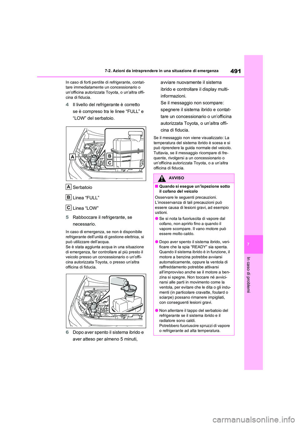 TOYOTA RAV4 2023  Manuale duso (in Italian) 491
7 
7-2. Azioni da intraprendere in una situazione di emergenza
In caso di problemi
In caso di forti perdite di refrigerante, contat- tare immediatamente un concessionario o un’officina autorizza