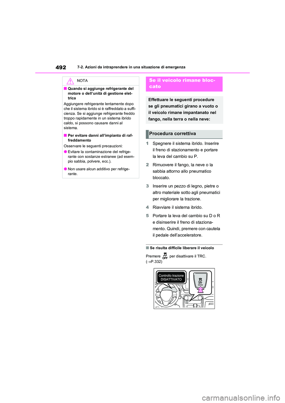 TOYOTA RAV4 2023  Manuale duso (in Italian) 4927-2. Azioni da intraprendere in una situazione di emergenza
1Spegnere il sistema ibrido. Inserire  
il freno di stazionamento e portare  
la leva del cambio su P. 
2 Rimuovere il fango, la neve o l