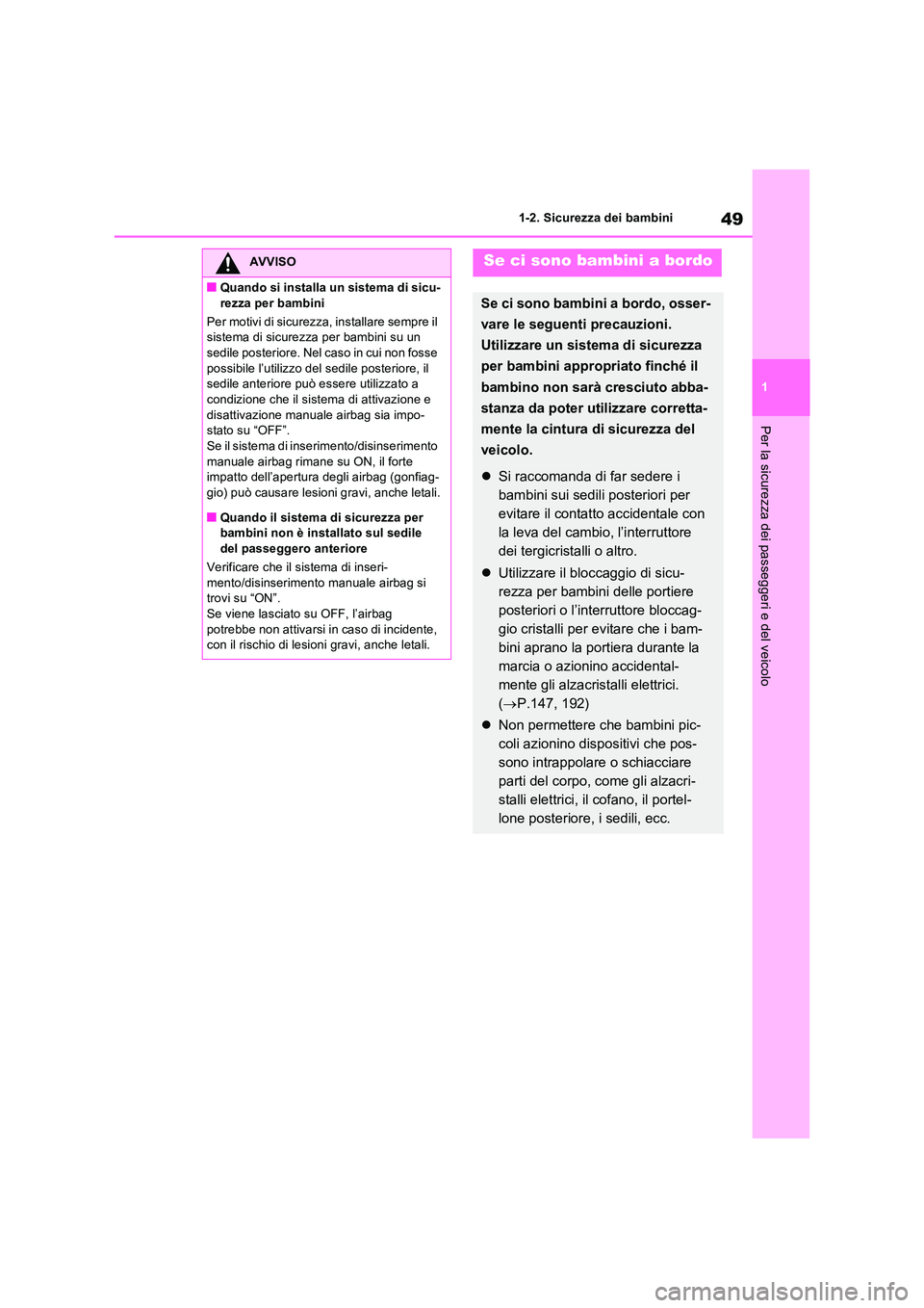 TOYOTA RAV4 2023  Manuale duso (in Italian) 49
1 
1-2. Sicurezza dei bambini
Per la sicurezza dei passeggeri e del veicolo
AVVISO
■Quando si installa un sistema di sicu- 
rezza per bambini 
Per motivi di sicurezza, installare sempre il  siste
