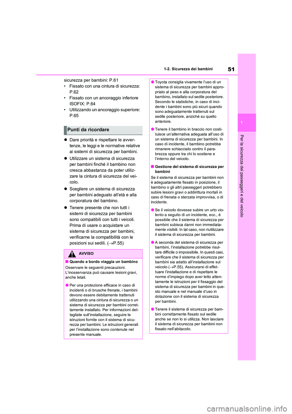 TOYOTA RAV4 2023  Manuale duso (in Italian) 51
1 
1-2. Sicurezza dei bambini
Per la sicurezza dei passeggeri e del veicolo
sicurezza per bambini: P.61 
• Fissato con una cintura di sicurezza: 
P.62
• Fissato con un ancoraggio inferiore 
ISO