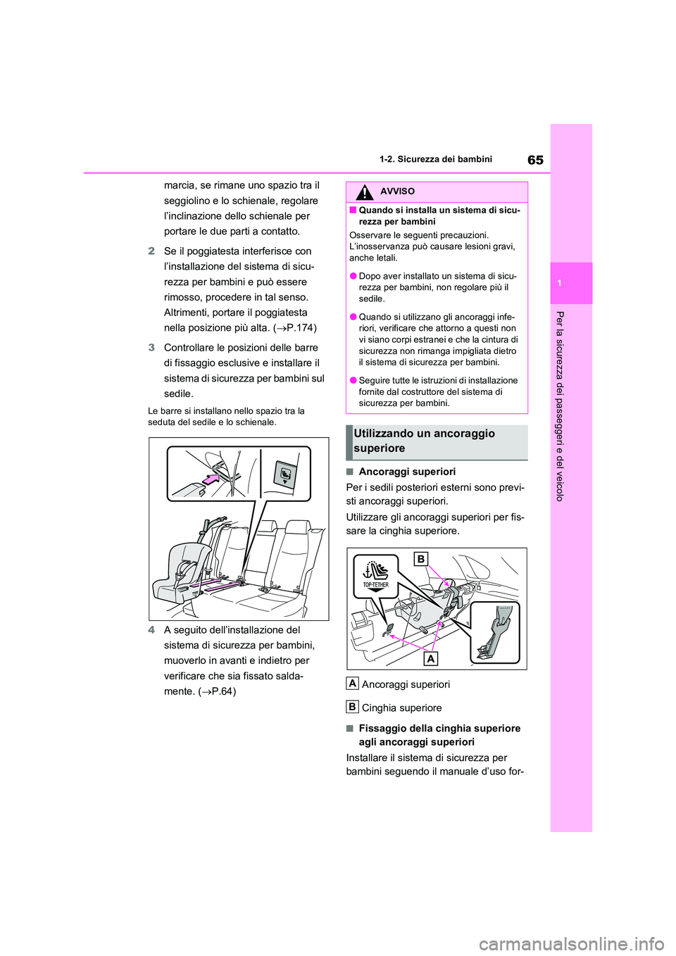 TOYOTA RAV4 2023  Manuale duso (in Italian) 65
1 
1-2. Sicurezza dei bambini
Per la sicurezza dei passeggeri e del veicolo
marcia, se rimane uno spazio tra il  
seggiolino e lo schienale, regolare  
l’inclinazione dello schienale per  
portar
