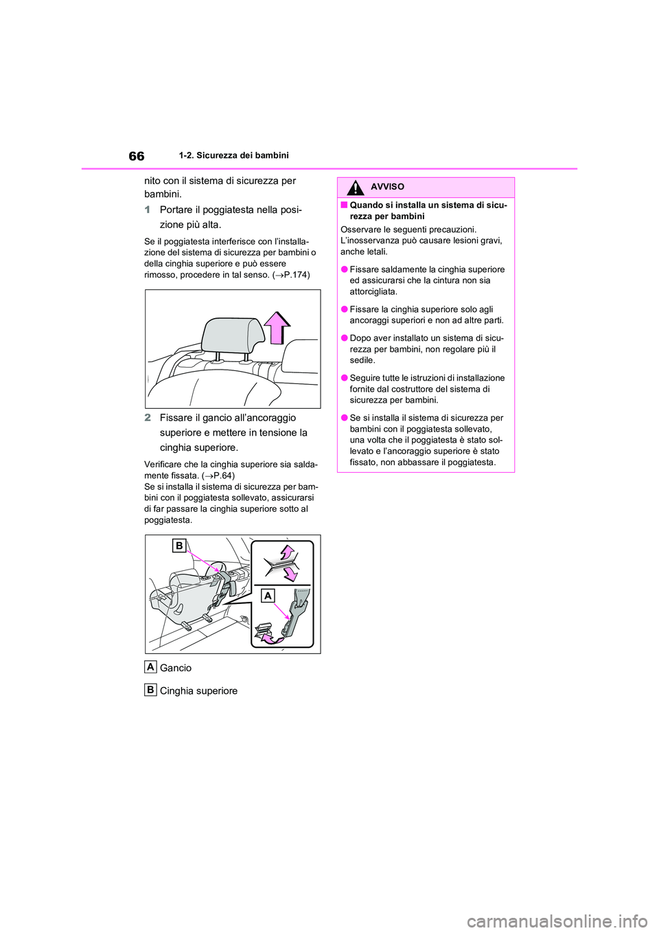 TOYOTA RAV4 2023  Manuale duso (in Italian) 661-2. Sicurezza dei bambini
nito con il sistema di sicurezza per  
bambini. 
1 Portare il poggiatesta nella posi- 
zione più alta.
Se il poggiatesta interferisce con l’installa- zione del sistema 