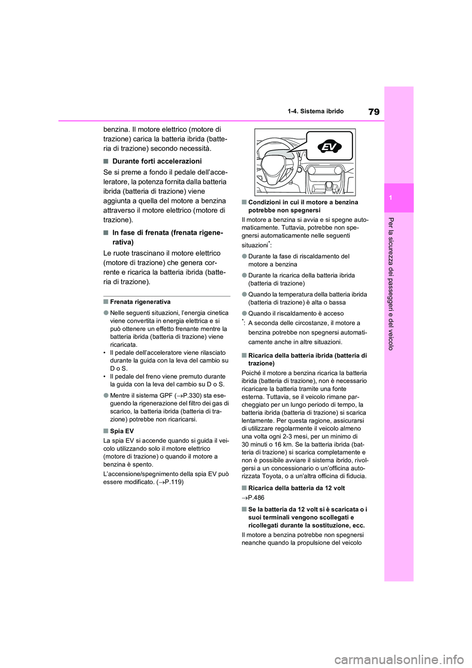 TOYOTA RAV4 2023  Manuale duso (in Italian) 79
1 
1-4. Sistema ibrido
Per la sicurezza dei passeggeri e del veicolo
benzina. Il motore elettrico (motore di  
trazione) carica la batteria ibrida (batte-
ria di trazione) secondo necessità.
■Du