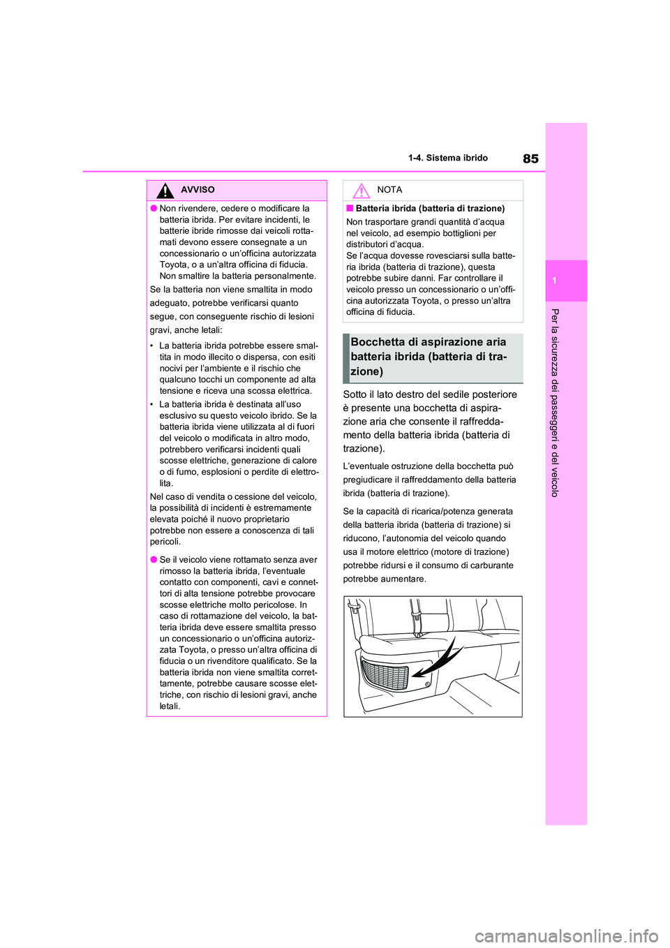 TOYOTA RAV4 2023  Manuale duso (in Italian) 85
1 
1-4. Sistema ibrido
Per la sicurezza dei passeggeri e del veicolo
Sotto il lato destro del sedile posteriore  
è presente una bocchetta di aspira-
zione aria che consente il raffredda-
mento de