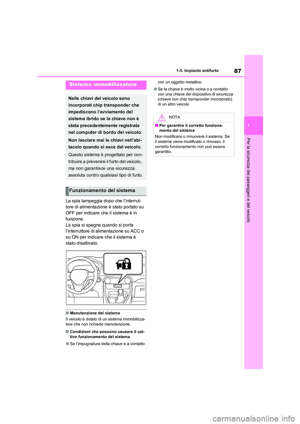 TOYOTA RAV4 2023  Manuale duso (in Italian) 87
1 
1-5. Impianto antifurto
Per la sicurezza dei passeggeri e del veicolo
1-5.Impianto antifurto
La spia lampeggia dopo che l’interrut- 
tore di alimentazione è stato portato su 
OFF per indicare