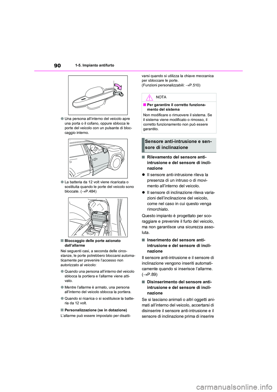 TOYOTA RAV4 2023  Manuale duso (in Italian) 901-5. Impianto antifurto
●Una persona all’interno del veicolo apre  una porta o il cofano, oppure sblocca le porte del veicolo con un pulsante di bloc- 
caggio interno.
●La batteria da 12 volt 