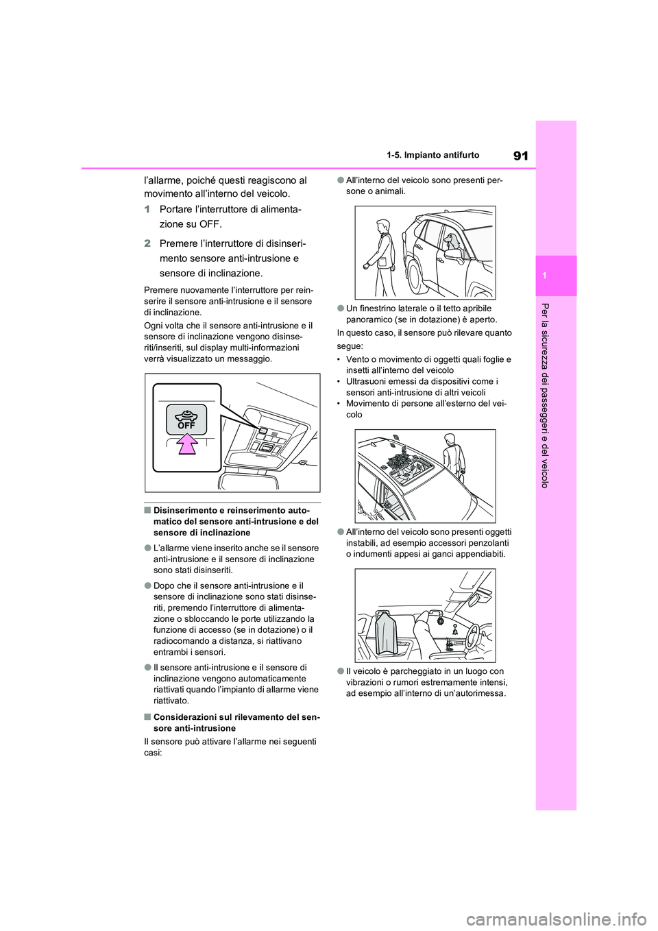TOYOTA RAV4 2023  Manuale duso (in Italian) 91
1 
1-5. Impianto antifurto
Per la sicurezza dei passeggeri e del veicolo
l’allarme, poiché questi reagiscono al  
movimento all’interno del veicolo. 
1 Portare l’interruttore di alimenta- 
z