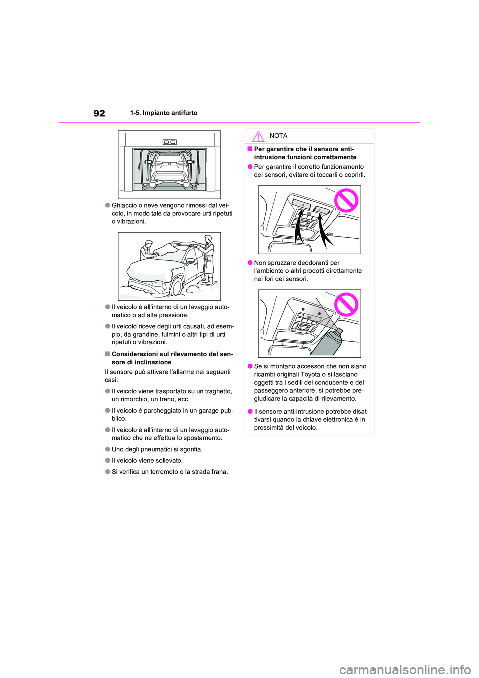 TOYOTA RAV4 2023  Manuale duso (in Italian) 921-5. Impianto antifurto
●Ghiaccio o neve vengono rimossi dal vei- colo, in modo tale da provocare urti ripetuti o vibrazioni.
●Il veicolo è all’interno di un lavaggio auto-matico o ad alta pr