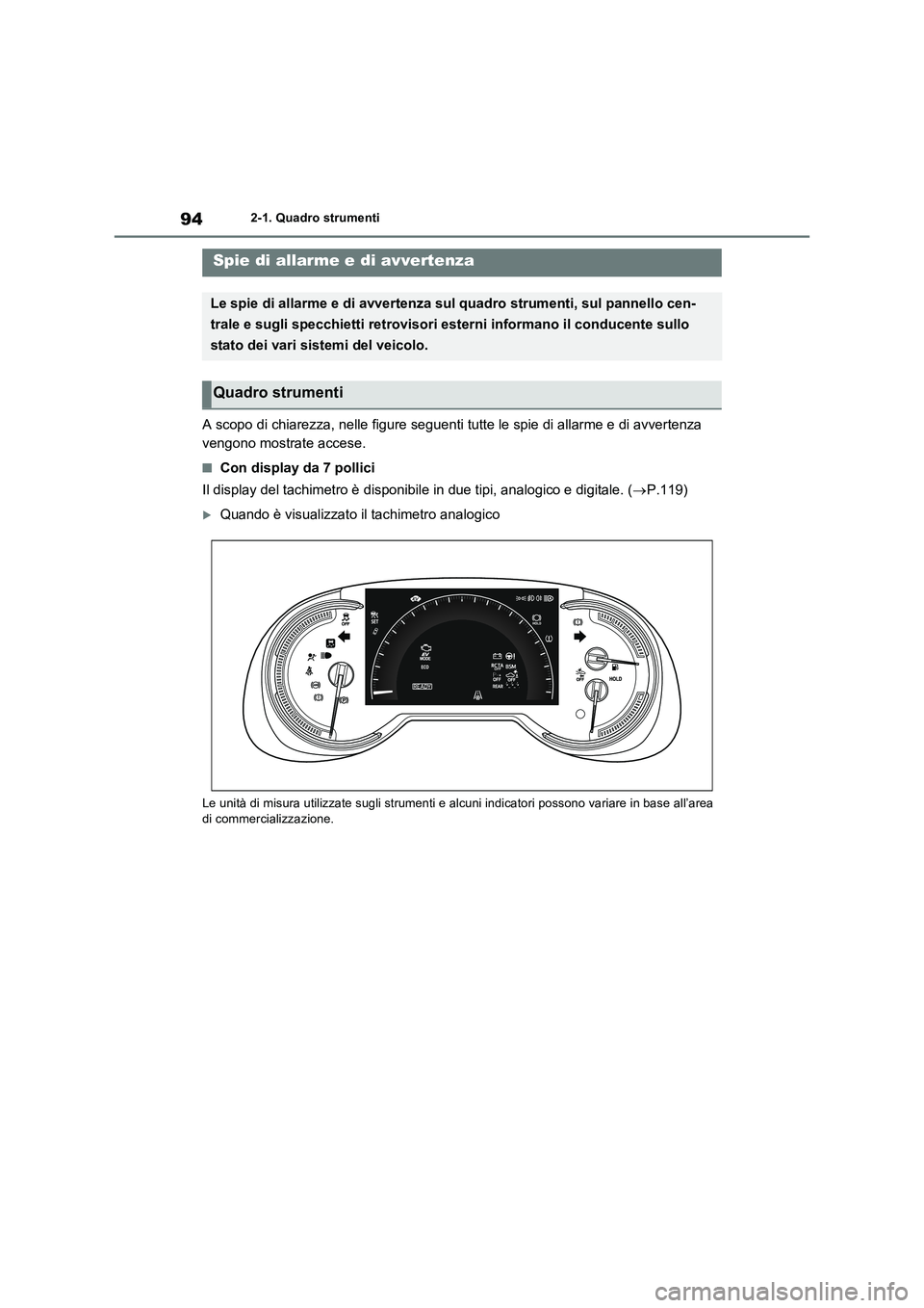 TOYOTA RAV4 2023  Manuale duso (in Italian) 942-1. Quadro strumenti
2-1.Quadro strumenti
A scopo di chiarezza, nelle figure seguenti tutte le spie di allarme e di avvertenza  
vengono mostrate accese.
■Con display da 7 pollici 
Il display del