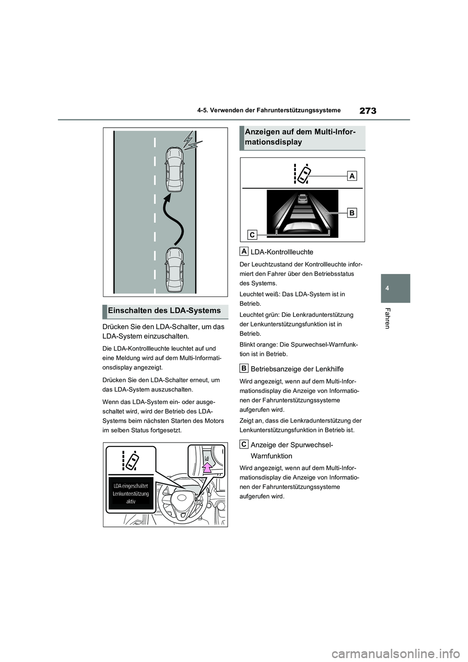 TOYOTA RAV4 2022  Betriebsanleitungen (in German) 273
4 4-5. Verwenden der Fahrunterstützungssysteme
Fahren
Drücken Sie den LDA-Schalter, um das 
LDA-System einzuschalten.
Die LDA-Kontrollleuchte leuchtet auf und 
eine Meldung wird auf dem Multi-In