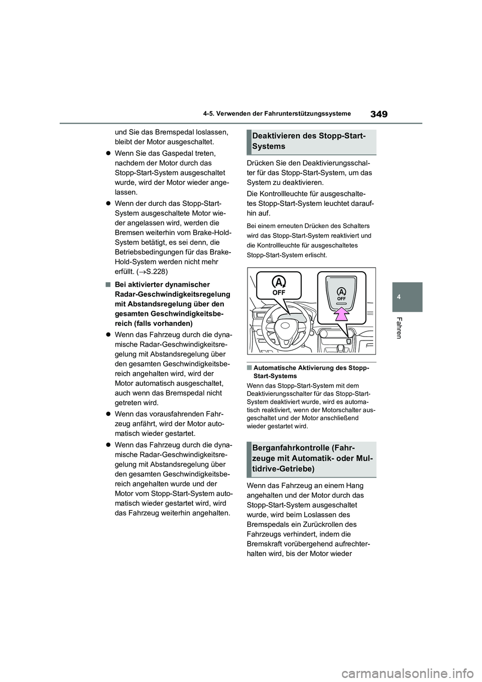 TOYOTA RAV4 2022  Betriebsanleitungen (in German) 349
4 4-5. Verwenden der Fahrunterstützungssysteme
Fahren
und Sie das Bremspedal loslassen, 
bleibt der Motor ausgeschaltet.
Wenn Sie das Gaspedal treten, 
nachdem der Motor durch das 
Stopp-Start