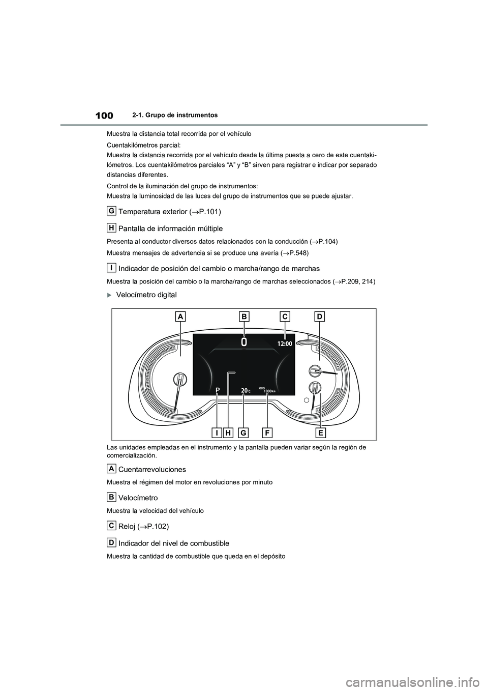 TOYOTA RAV4 2022  Manual del propietario (in Spanish) 1002-1. Grupo de instrumentos
Muestra la distancia total recorrida por el vehículo
Cuentakilómetros parcial:
Muestra la distancia recorrida por el vehículo desde la última puesta a cero de este cu