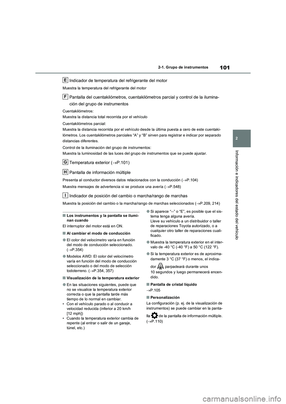 TOYOTA RAV4 2022  Manual del propietario (in Spanish) 101
2 2-1. Grupo de instrumentos
Información e indicadores del estado del vehículo
Indicador de temperatura del refrigerante del motor
Muestra la temperatura del refrigerante del motor
Pantalla del 