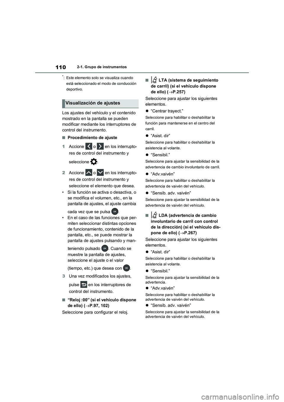TOYOTA RAV4 2022  Manual del propietario (in Spanish) 1102-1. Grupo de instrumentos
*: Este elemento solo se visualiza cuando 
está seleccionado el modo de conducción 
deportivo.
Los ajustes del vehículo y el contenido 
mostrado en la pantalla se pued