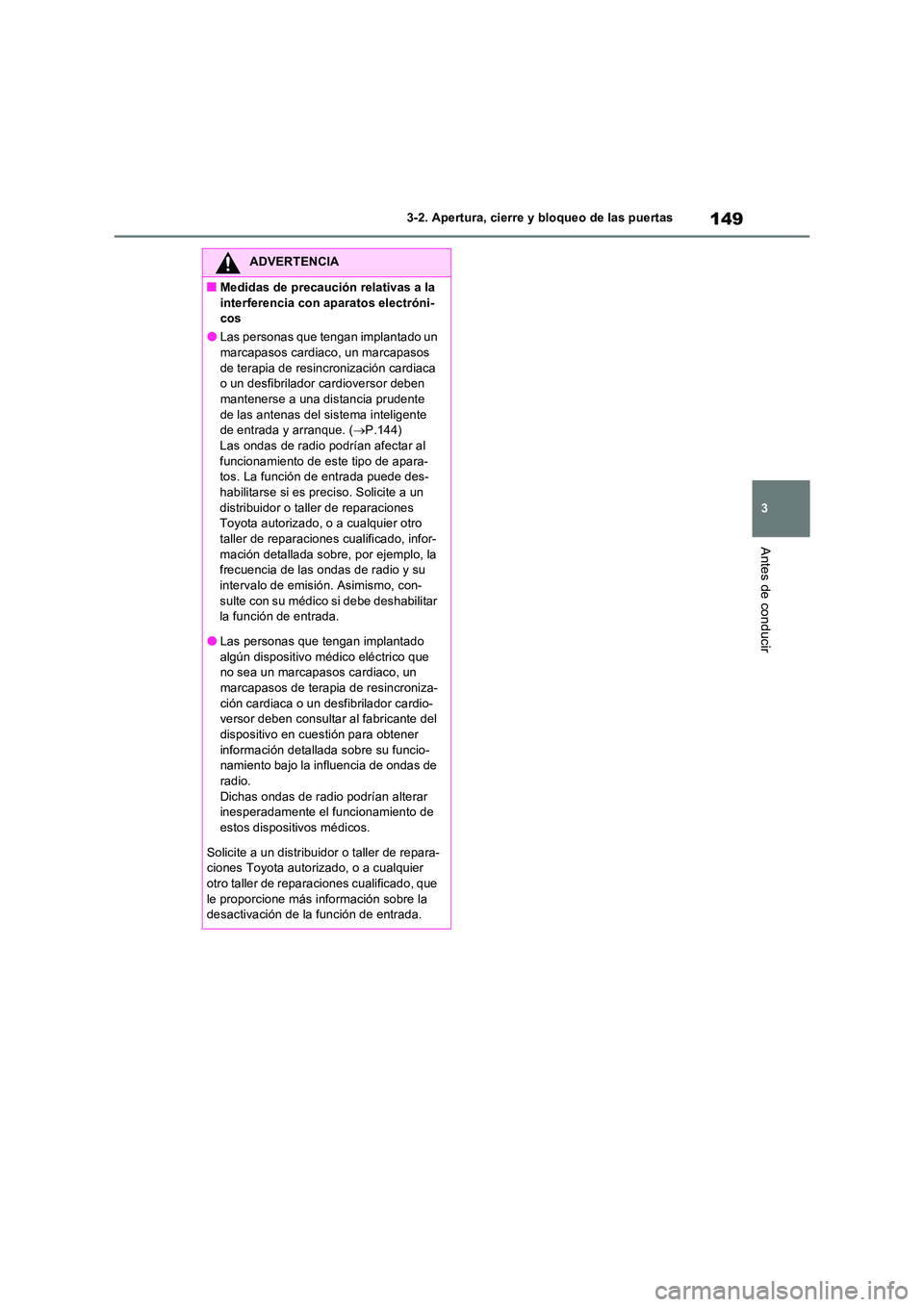 TOYOTA RAV4 2022  Manual del propietario (in Spanish) 149
3 
3-2. Apertura, cierre y bloqueo de las puertas
Antes de conducir
ADVERTENCIA
�QMedidas de precaución relativas a la  
interferencia con aparatos electróni- cos
�OLas personas que tengan impla