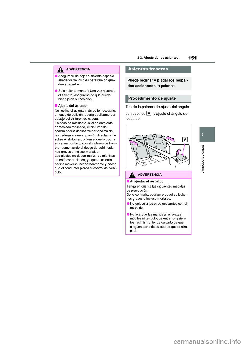 TOYOTA RAV4 2022  Manual del propietario (in Spanish) 151
3 
3-3. Ajuste de los asientos
Antes de conducir
Tire de la palanca de ajuste del ángulo  
del respaldo   y ajuste el ángulo del  
respaldo.
ADVERTENCIA
�OAsegúrese de dejar suficiente espacio 
