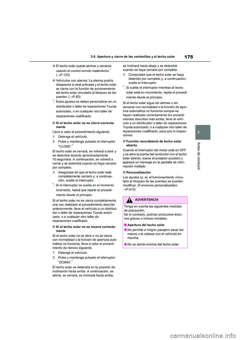 TOYOTA RAV4 2022  Manual del propietario (in Spanish) 175
3 
3-5. Apertura y cierre de las ventanillas y el techo solar
Antes de conducir
�OEl techo solar puede abrirse y cerrarse  
usando el control remoto inalámbrico.*  ( P.123)
�OVehículos con al
