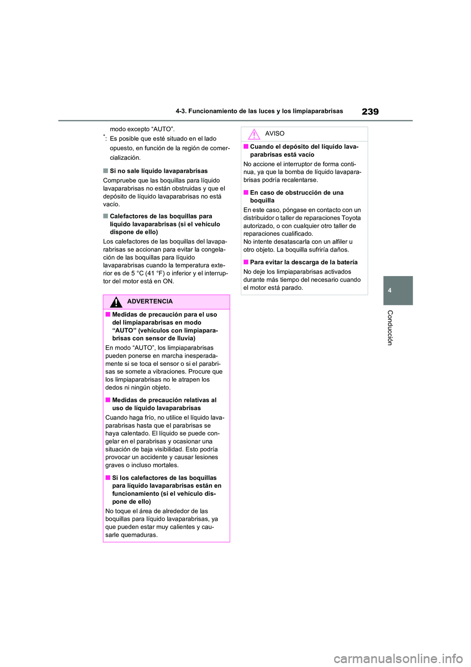 TOYOTA RAV4 2022  Manual del propietario (in Spanish) 239
4 
4-3. Funcionamiento de las luces y los limpiaparabrisas
Conducción
modo excepto “AUTO”.*: Es posible que esté situado en el lado  
opuesto, en función de la región de comer-
cializació