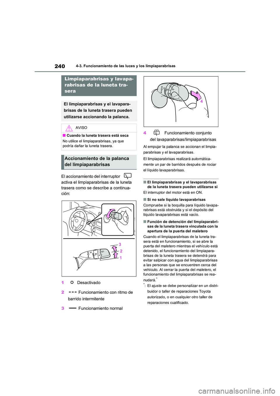 TOYOTA RAV4 2022  Manual del propietario (in Spanish) 2404-3. Funcionamiento de las luces y los limpiaparabrisas
El accionamiento del interruptor    
activa el limpiaparabrisas de la luneta  
trasera como se describe a continua-
ción: 
1  Desactivado 
2