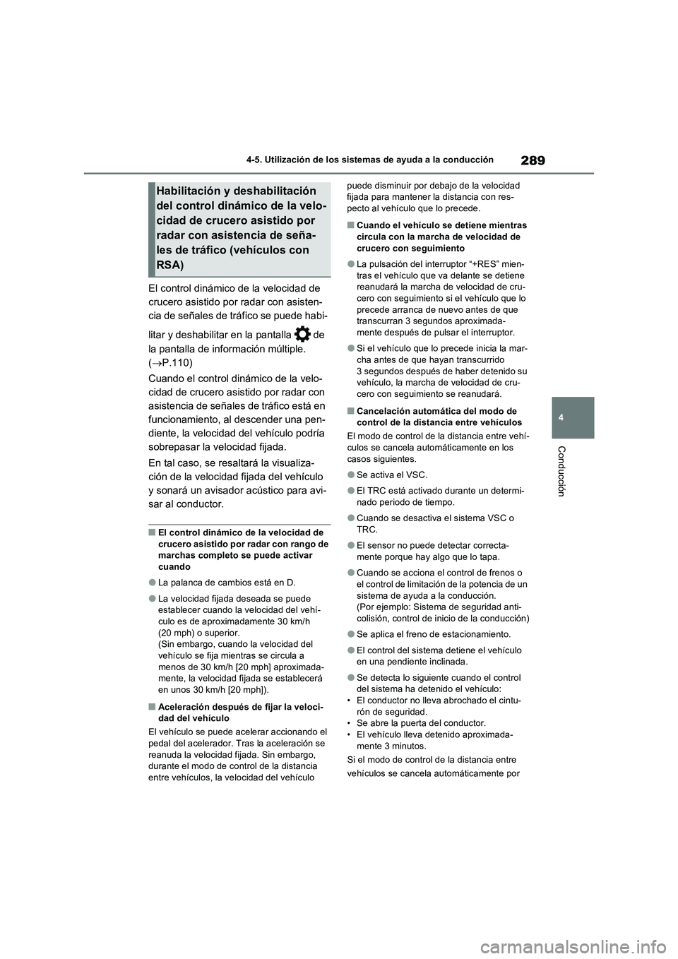 TOYOTA RAV4 2022  Manual del propietario (in Spanish) 289
4 4-5. Utilización de los sistemas de ayuda a la conducción
Conducción
El control dinámico de la velocidad de 
crucero asistido por radar con asisten-
cia de señales de tráfico se puede habi