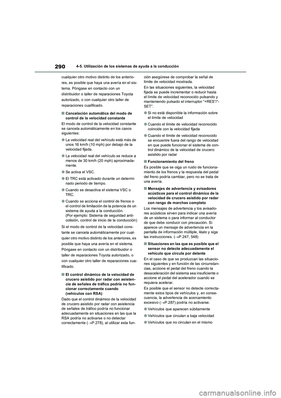 TOYOTA RAV4 2022  Manual del propietario (in Spanish) 2904-5. Utilización de los sistemas de ayuda a la conducción
cualquier otro motivo distinto de los anterio-
res, es posible que haya una avería en el sis-
tema. Póngase en contacto con un 
distrib