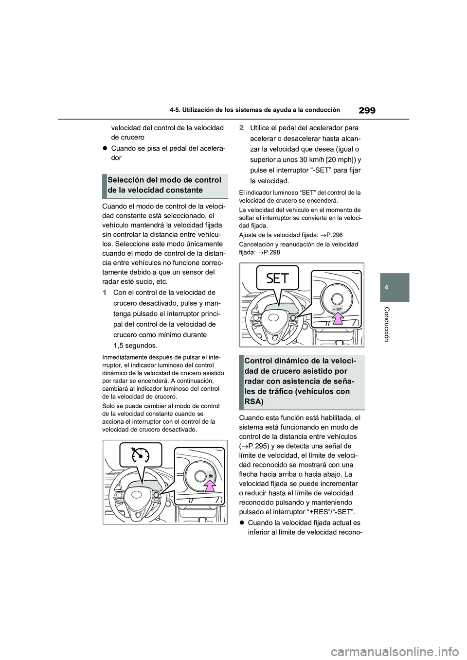 TOYOTA RAV4 2022  Manual del propietario (in Spanish) 299
4 4-5. Utilización de los sistemas de ayuda a la conducción
Conducción
velocidad del control de la velocidad 
de crucero
Cuando se pisa el pedal del acelera-
dor
Cuando el modo de control de