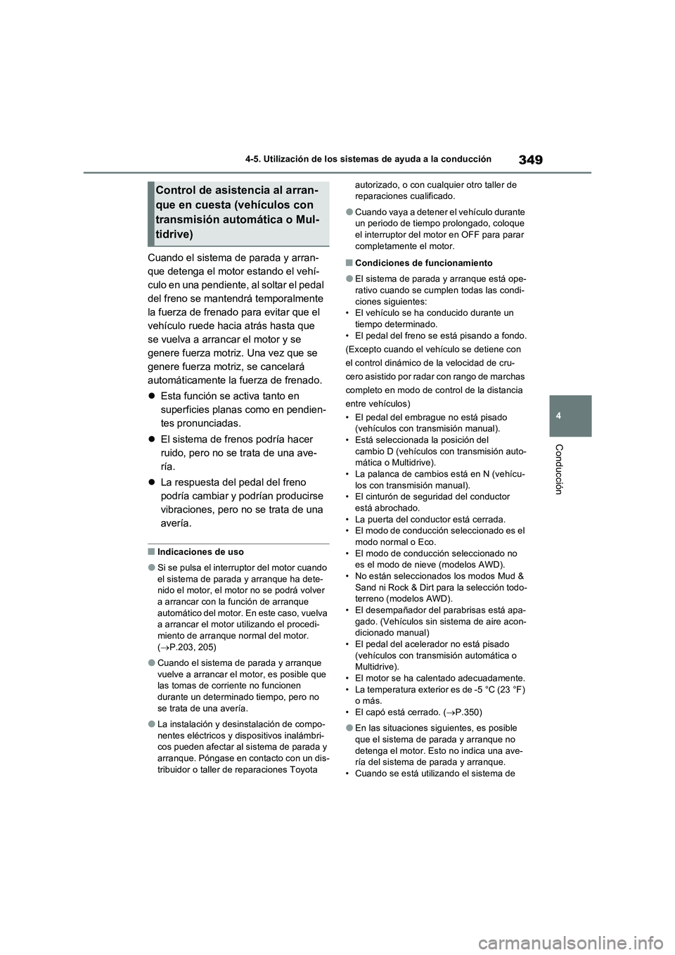 TOYOTA RAV4 2022  Manual del propietario (in Spanish) 349
4 4-5. Utilización de los sistemas de ayuda a la conducción
Conducción
Cuando el sistema de parada y arran-
que detenga el motor estando el vehí-
culo en una pendiente, al soltar el pedal 
del