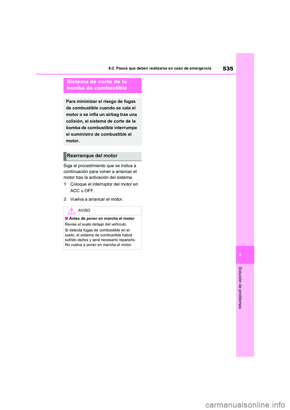 TOYOTA RAV4 2022  Manual del propietario (in Spanish) 535
8 
8-2. Pasos que deben realizarse en caso de emergencia
Solución de problemas
Siga el procedimiento que se indica a  
continuación para volver a arrancar el 
motor tras la activación del siste