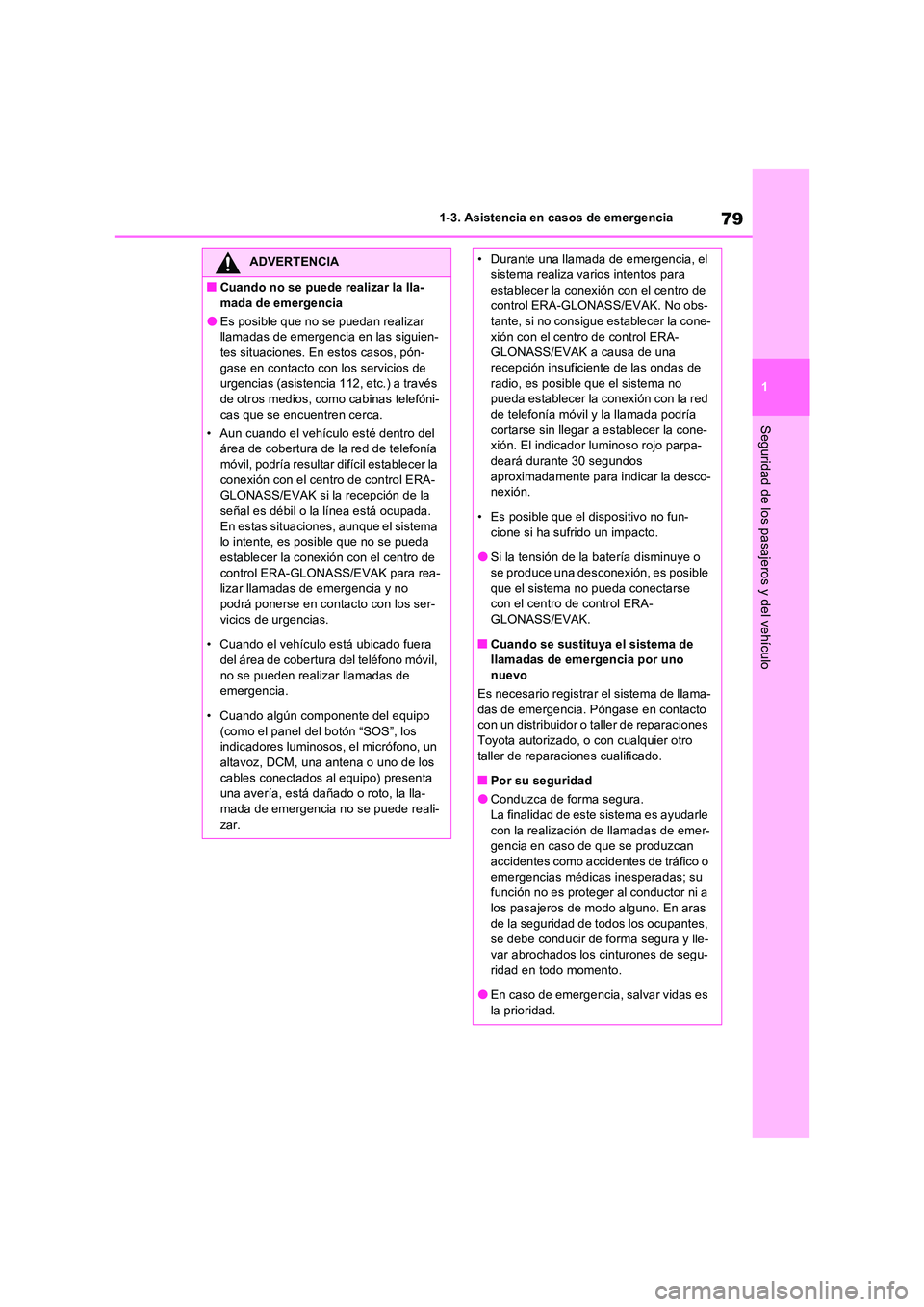 TOYOTA RAV4 2022  Manual del propietario (in Spanish) 79
1 
1-3. Asistencia en casos de emergencia
Seguridad de los pasajeros y del vehículo
ADVERTENCIA
�QCuando no se puede realizar la lla- 
mada de emergencia
�OEs posible que no se puedan realizar  ll