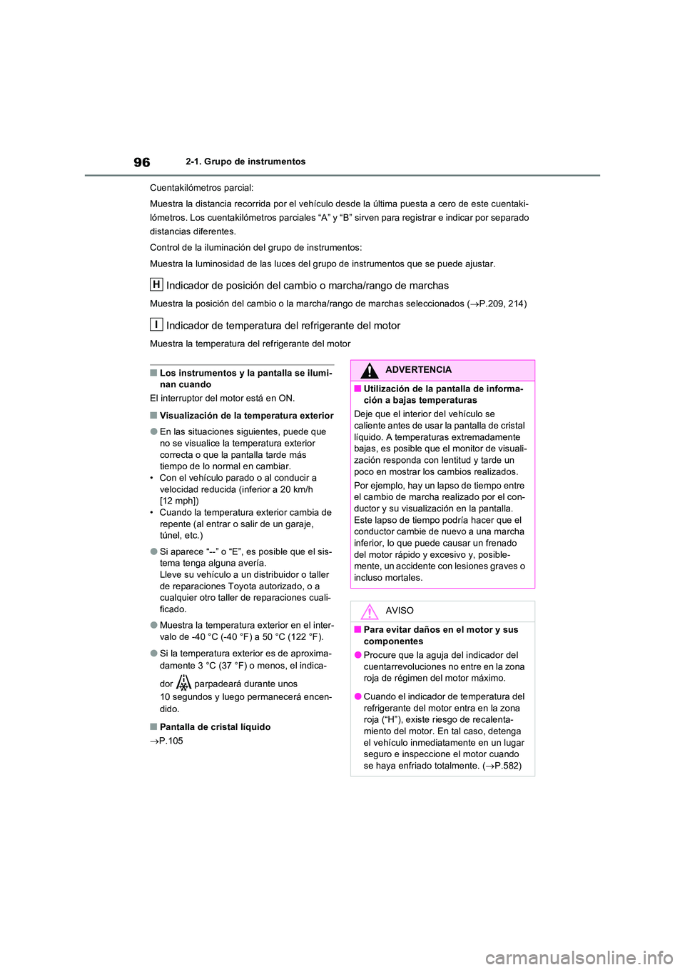 TOYOTA RAV4 2022  Manual del propietario (in Spanish) 962-1. Grupo de instrumentos 
Cuentakilómetros parcial: 
Muestra la distancia recorrida por el vehículo desde la última puesta a cero de este cuentaki- 
lómetros. Los cuentakilómetros parciales 