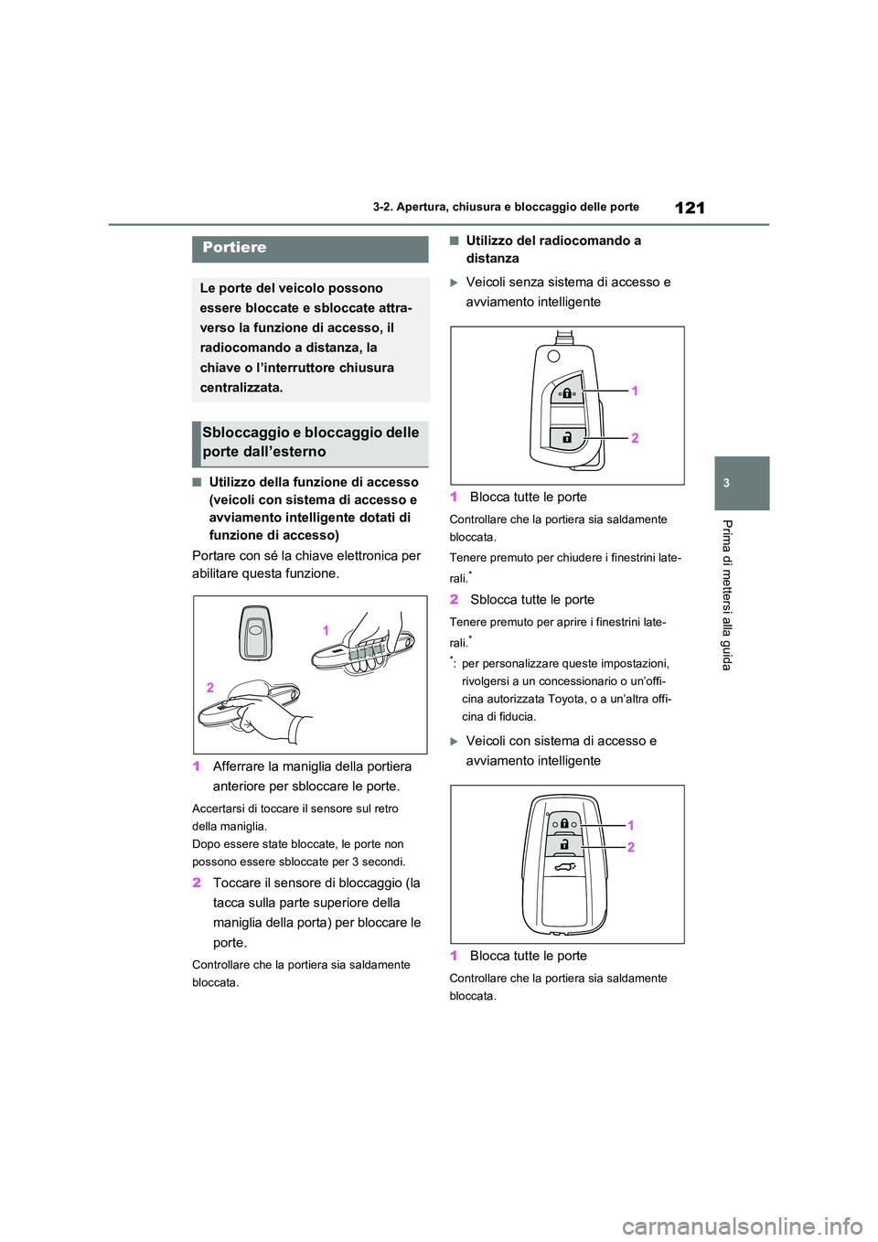 TOYOTA RAV4 2022 Manuale duso (in Italian) 121
3
3-2. Apertura, chiusura e bloccaggio delle porte
Prima di mettersi alla guida
3-2.Apertura, c hiusura e b loc cagg io delle porte
■Utilizzo della funzione di accesso
(veicoli con sistema di TOYOTA RAV4 2022 Manuale duso (in Italian) 121
3
3-2. Apertura, chiusura e bloccaggio delle porte
Prima di mettersi alla guida
3-2.Apertura, c hiusura e b loc cagg io delle porte
■Utilizzo della funzione di accesso
(veicoli con sistema di
