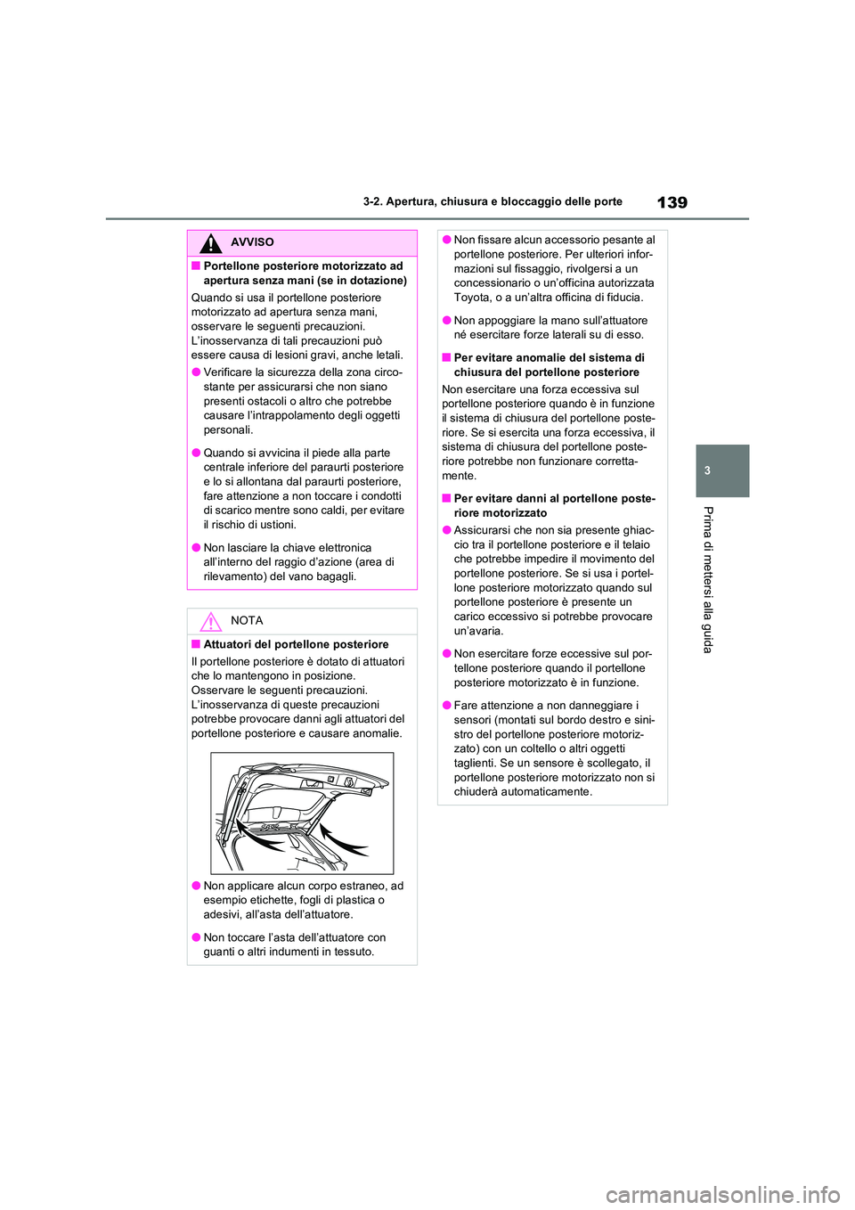 TOYOTA RAV4 2022 Manuale duso (in Italian) 139
3
3-2. Apertura, chiusura e bloccaggio delle porte
Prima di mettersi alla guida
AVVISO
■Portellone posteriore motorizzato ad
apertura senza mani (se in dotazione)
Quando si usa il portellone TOYOTA RAV4 2022 Manuale duso (in Italian) 139
3
3-2. Apertura, chiusura e bloccaggio delle porte
Prima di mettersi alla guida
AVVISO
■Portellone posteriore motorizzato ad
apertura senza mani (se in dotazione)
Quando si usa il portellone