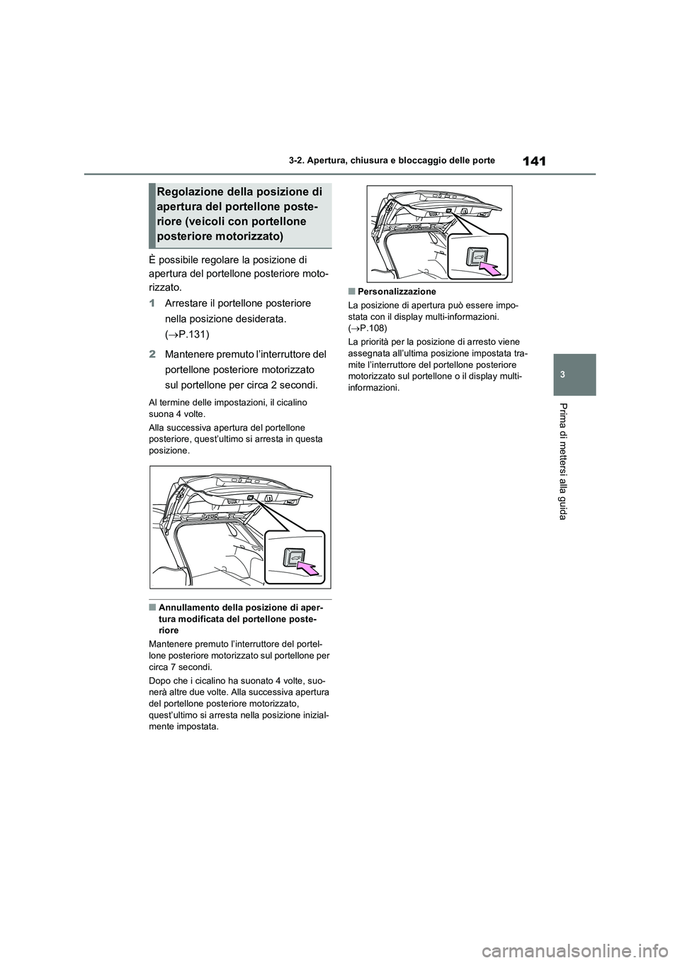TOYOTA RAV4 2022 Manuale duso (in Italian) 141
3 3-2. Apertura, chiusura e bloccaggio delle porte
Prima di mettersi alla guida
È possibile regolare la posizione di
apertura del portellone posteriore moto-
rizzato.
1Arrestare il portellone po TOYOTA RAV4 2022 Manuale duso (in Italian) 141
3 3-2. Apertura, chiusura e bloccaggio delle porte
Prima di mettersi alla guida
È possibile regolare la posizione di
apertura del portellone posteriore moto-
rizzato.
1Arrestare il portellone po