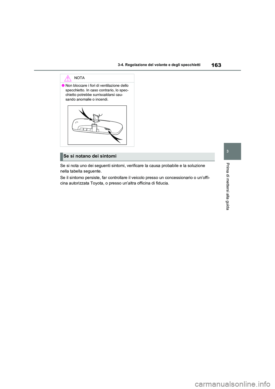 TOYOTA RAV4 2022  Manuale duso (in Italian) 163
3 
3-4. Regolazione del volante e degli specchietti
Prima di mettersi alla guidaSe si nota uno dei seguenti sintomi, verificare la causa probabile e la soluzione  
nella tabella seguente. 
Se il s
