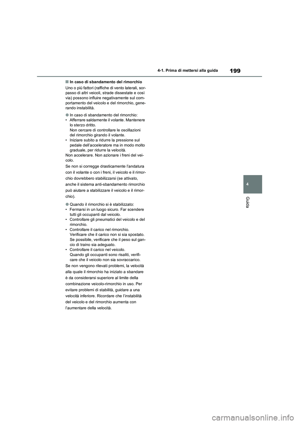 TOYOTA RAV4 2022 Manuale duso (in Italian) 199
4 4-1. Prima di mettersi alla guida
Guida
■In caso di sbandamento del rimorchio
Uno o più fattori (raffiche di vento laterali, sor-
passo di altri veicoli, strade dissestate e così
via) posso TOYOTA RAV4 2022 Manuale duso (in Italian) 199
4 4-1. Prima di mettersi alla guida
Guida
■In caso di sbandamento del rimorchio
Uno o più fattori (raffiche di vento laterali, sor-
passo di altri veicoli, strade dissestate e così
via) posso