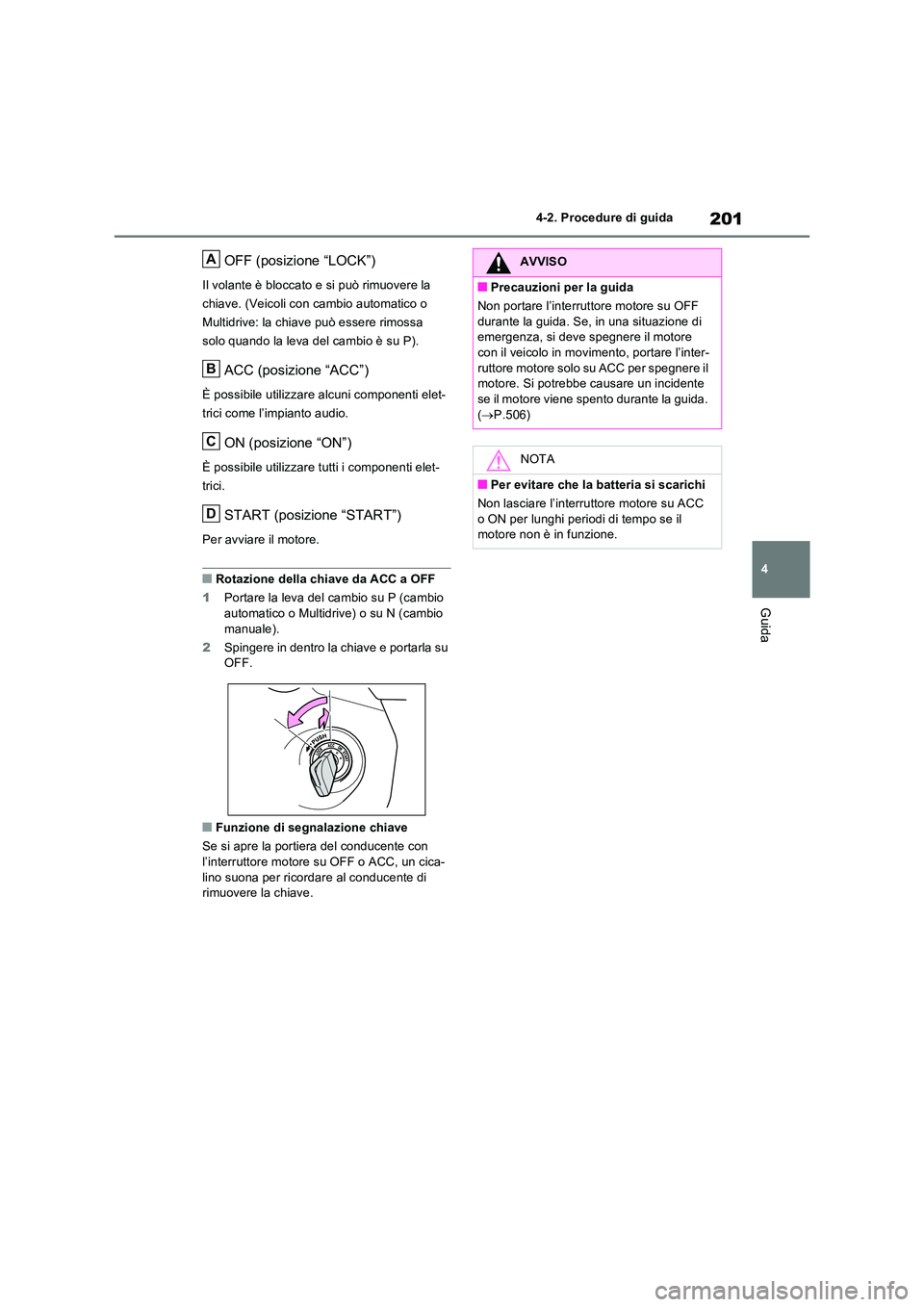 TOYOTA RAV4 2022 Manuale duso (in Italian) 201
4
4-2. Procedure di guida
Guida
OFF (posizione “LOCK”)
Il volante è bloccato e si può rimuovere la
chiave. (Veicoli con cambio automatico o
Multidrive: la chiave può essere rimossa
sol TOYOTA RAV4 2022 Manuale duso (in Italian) 201
4
4-2. Procedure di guida
Guida
OFF (posizione “LOCK”)
Il volante è bloccato e si può rimuovere la
chiave. (Veicoli con cambio automatico o
Multidrive: la chiave può essere rimossa
sol