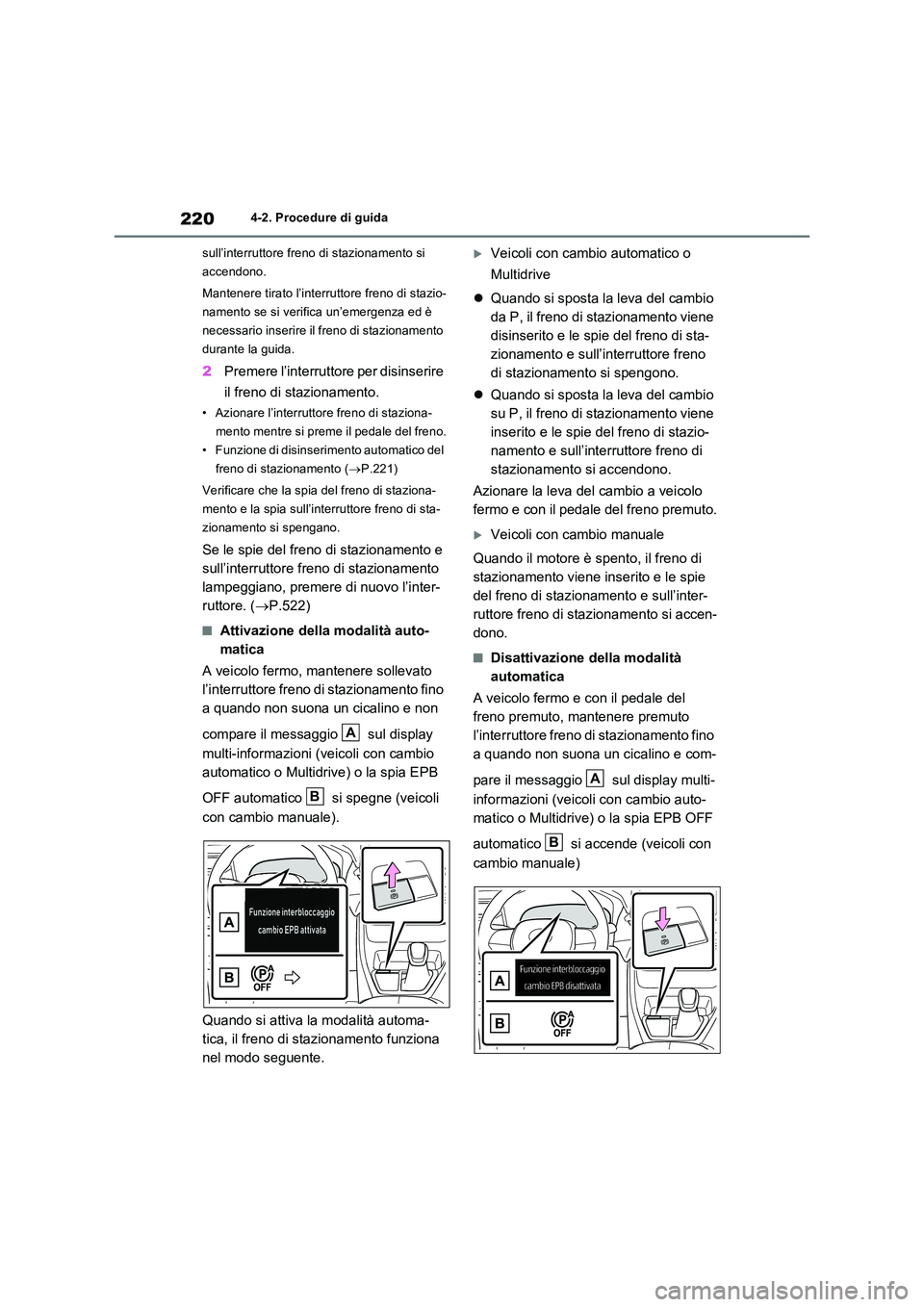 TOYOTA RAV4 2022 Manuale duso (in Italian) 2204-2. Procedure di guida
sull’interruttore freno di stazionamento si
accendono.
Mantenere tirato l’interruttore freno di stazio-
namento se si verifica un’emergenza ed è
necessario inse TOYOTA RAV4 2022 Manuale duso (in Italian) 2204-2. Procedure di guida
sull’interruttore freno di stazionamento si
accendono.
Mantenere tirato l’interruttore freno di stazio-
namento se si verifica un’emergenza ed è
necessario inse