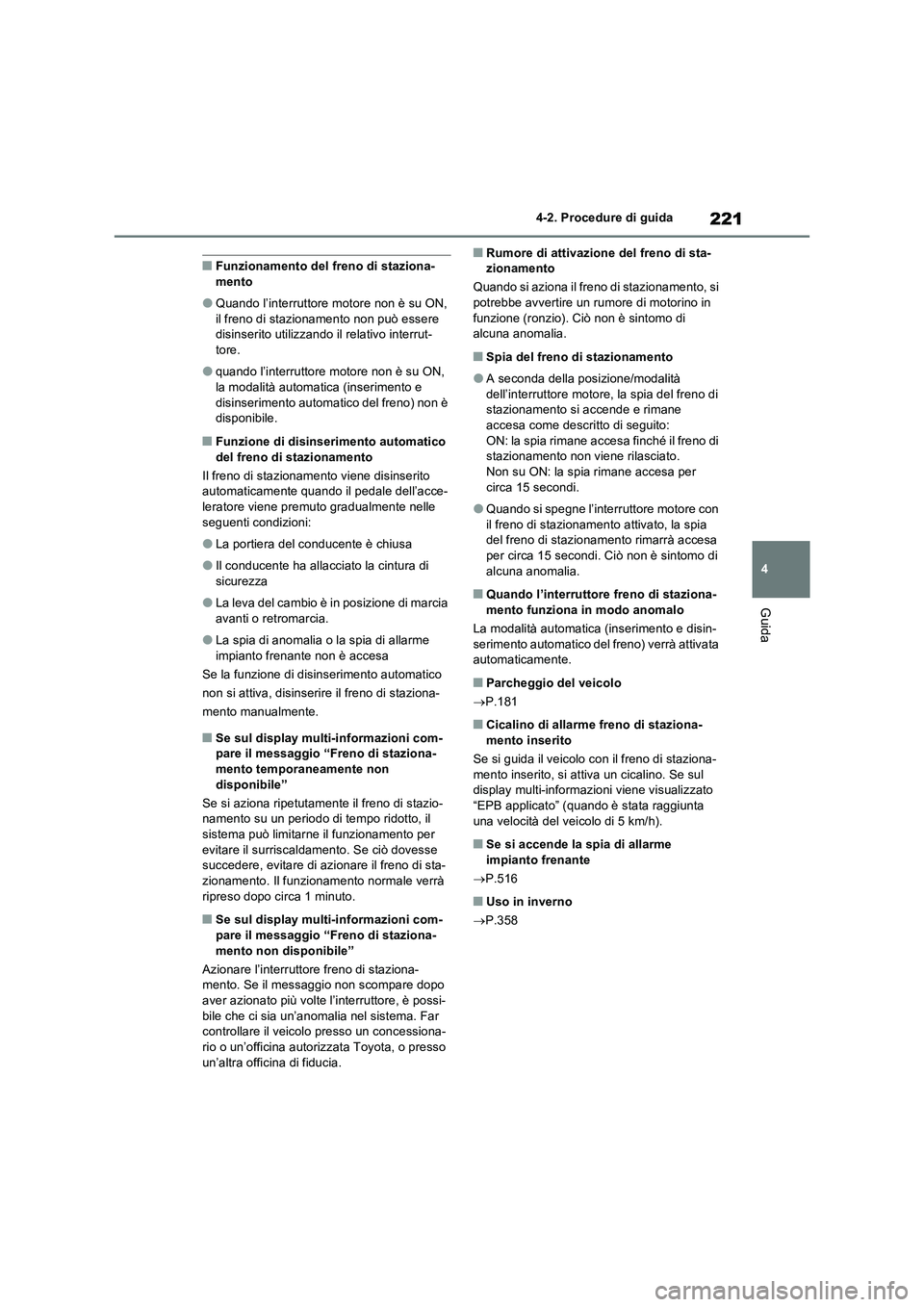 TOYOTA RAV4 2022 Manuale duso (in Italian) 221
4 4-2. Procedure di guida
Guida
■Funzionamento del freno di staziona-
mento
●Quando l’interruttore motore non è su ON,
il freno di stazionamento non può essere
disinserito utilizzando il TOYOTA RAV4 2022 Manuale duso (in Italian) 221
4 4-2. Procedure di guida
Guida
■Funzionamento del freno di staziona-
mento
●Quando l’interruttore motore non è su ON,
il freno di stazionamento non può essere
disinserito utilizzando il