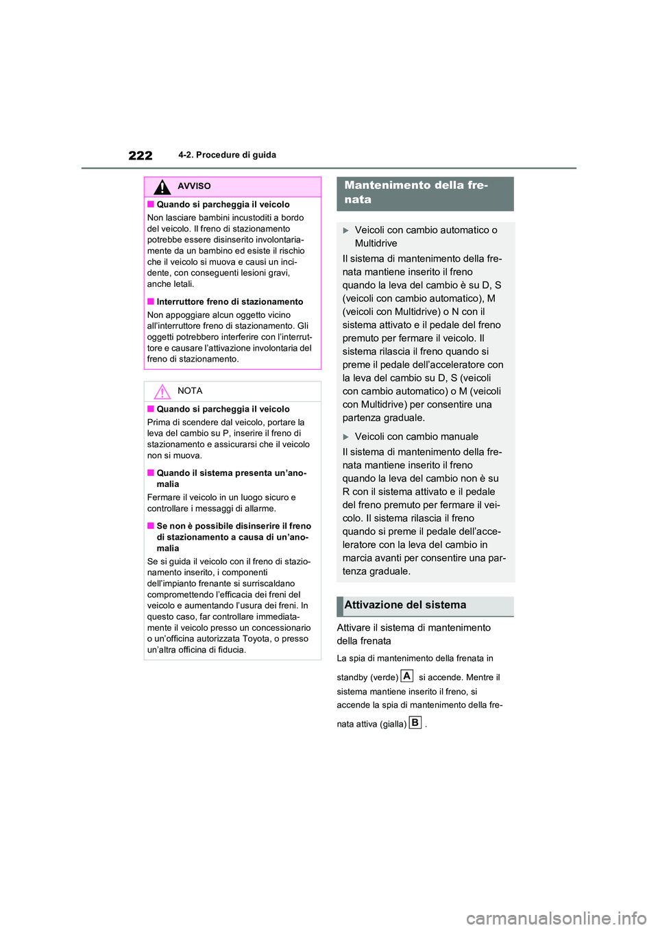 TOYOTA RAV4 2022 Manuale duso (in Italian) 2224-2. Procedure di guida
Attivare il sistema di mantenimento
della frenata
La spia di mantenimento della frenata in
standby (verde) si accende. Mentre il
sistema mantiene inserito il freno, TOYOTA RAV4 2022 Manuale duso (in Italian) 2224-2. Procedure di guida
Attivare il sistema di mantenimento
della frenata
La spia di mantenimento della frenata in
standby (verde) si accende. Mentre il
sistema mantiene inserito il freno,