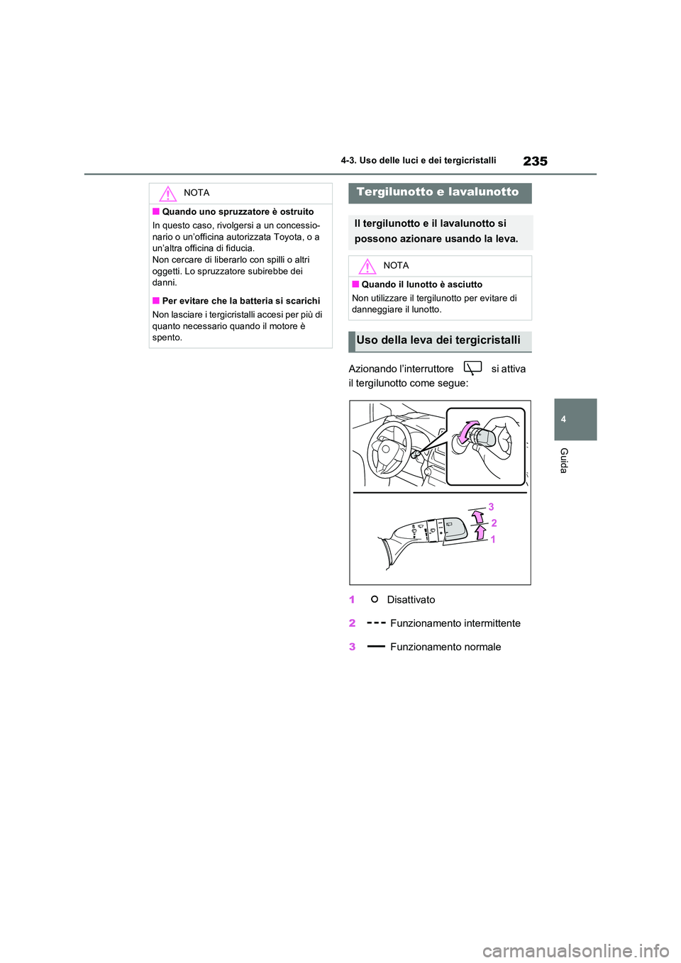 TOYOTA RAV4 2022  Manuale duso (in Italian) 235
4 
4-3. Uso delle luci e dei tergicristalli
Guida
Azionando l’interruttore   si attiva  
il tergilunotto come segue: 
1  Disattivato 
2  Funzionamento intermittente 
3  Funzionamento normale
NOT