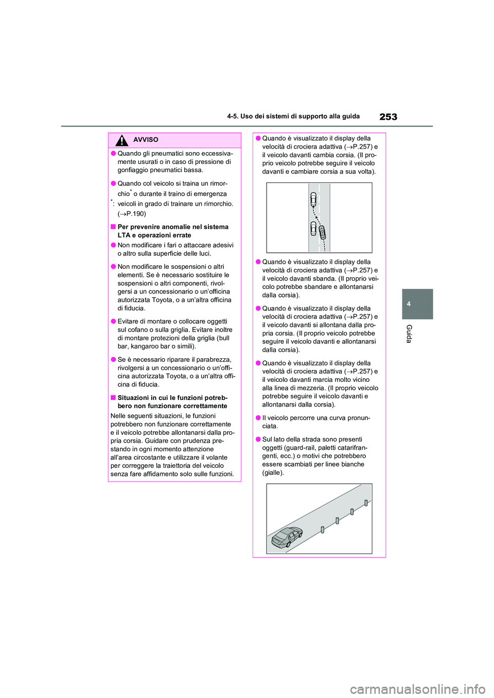 TOYOTA RAV4 2022 Manuale duso (in Italian) 253
4
4-5. Uso dei sistemi di supporto alla guida
Guida
AVVISO
●Quando gli pneumatici sono eccessiva-
mente usurati o in caso di pressione di gonfiaggio pneumatici bassa.
●Quando col veicolo si TOYOTA RAV4 2022 Manuale duso (in Italian) 253
4
4-5. Uso dei sistemi di supporto alla guida
Guida
AVVISO
●Quando gli pneumatici sono eccessiva-
mente usurati o in caso di pressione di gonfiaggio pneumatici bassa.
●Quando col veicolo si