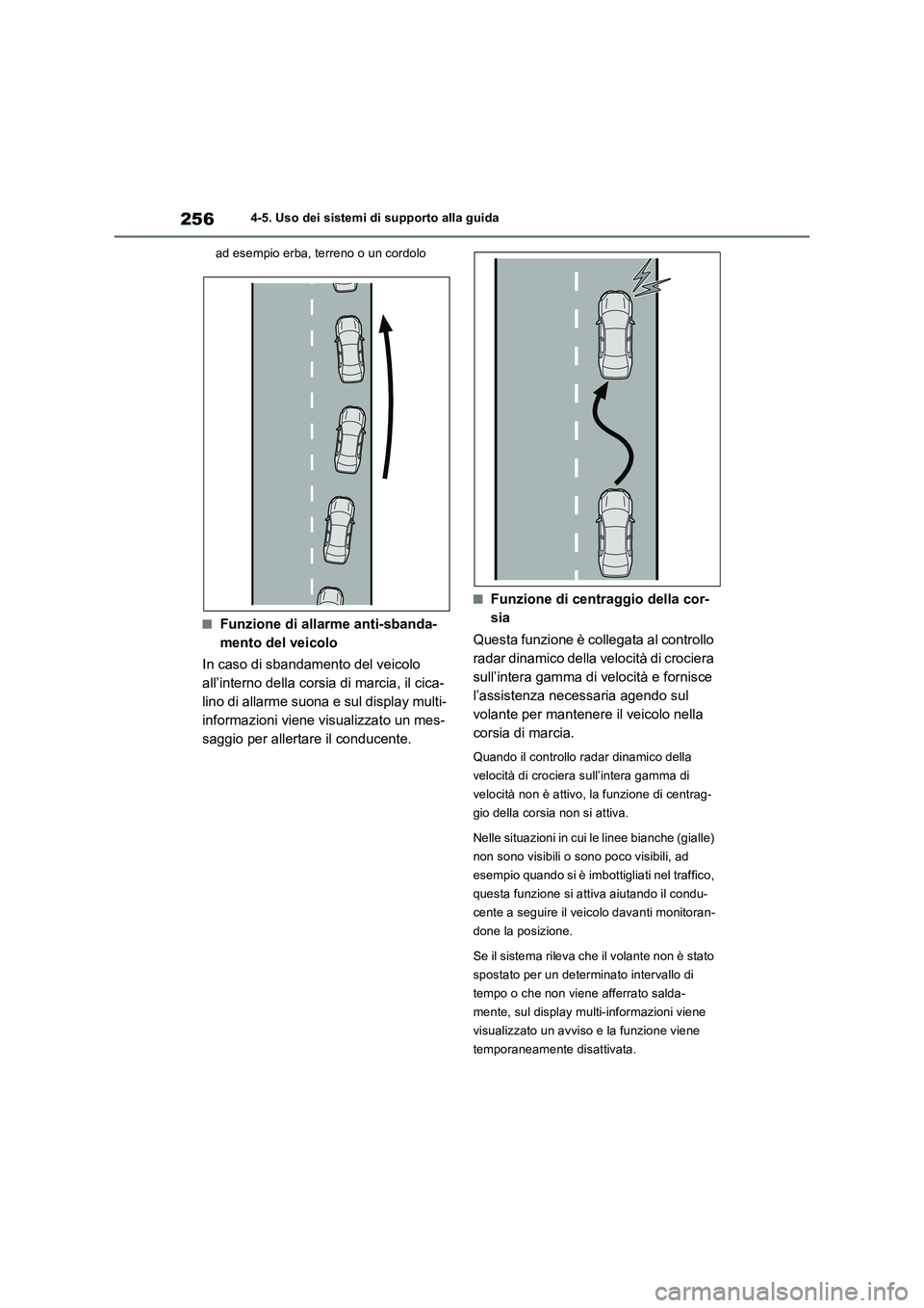 TOYOTA RAV4 2022 Manuale duso (in Italian) 2564-5. Uso dei sistemi di supporto alla guida
ad esempio erba, terreno o un cordolo
■Funzione di allarme anti-sbanda-
mento del veicolo
In caso di sbandamento del veicolo
all’interno della corsi TOYOTA RAV4 2022 Manuale duso (in Italian) 2564-5. Uso dei sistemi di supporto alla guida
ad esempio erba, terreno o un cordolo
■Funzione di allarme anti-sbanda-
mento del veicolo
In caso di sbandamento del veicolo
all’interno della corsi