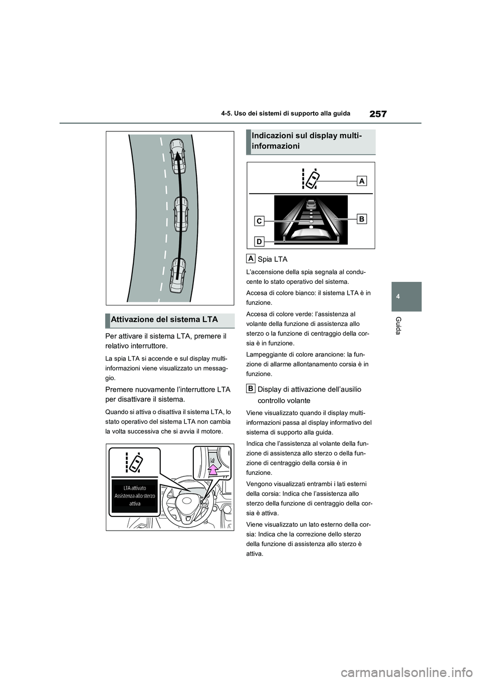 TOYOTA RAV4 2022 Manuale duso (in Italian) 257
4 4-5. Uso dei sistemi di supporto alla guida
Guida
Per attivare il sistema LTA, premere il
relativo interruttore.
La spia LTA si accende e sul display multi-
informazioni viene visualizzato un m TOYOTA RAV4 2022 Manuale duso (in Italian) 257
4 4-5. Uso dei sistemi di supporto alla guida
Guida
Per attivare il sistema LTA, premere il
relativo interruttore.
La spia LTA si accende e sul display multi-
informazioni viene visualizzato un m