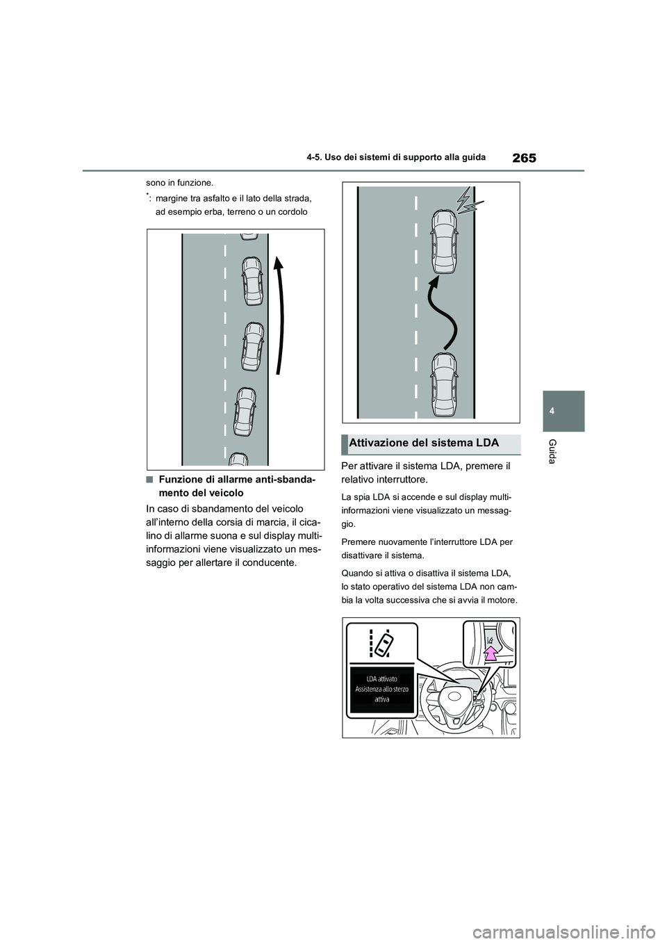 TOYOTA RAV4 2022  Manuale duso (in Italian) 265
4 4-5. Uso dei sistemi di supporto alla guida
Guida
sono in funzione.
*: margine tra asfalto e il lato della strada, 
ad esempio erba, terreno o un cordolo
■Funzione di allarme anti-sbanda-
ment