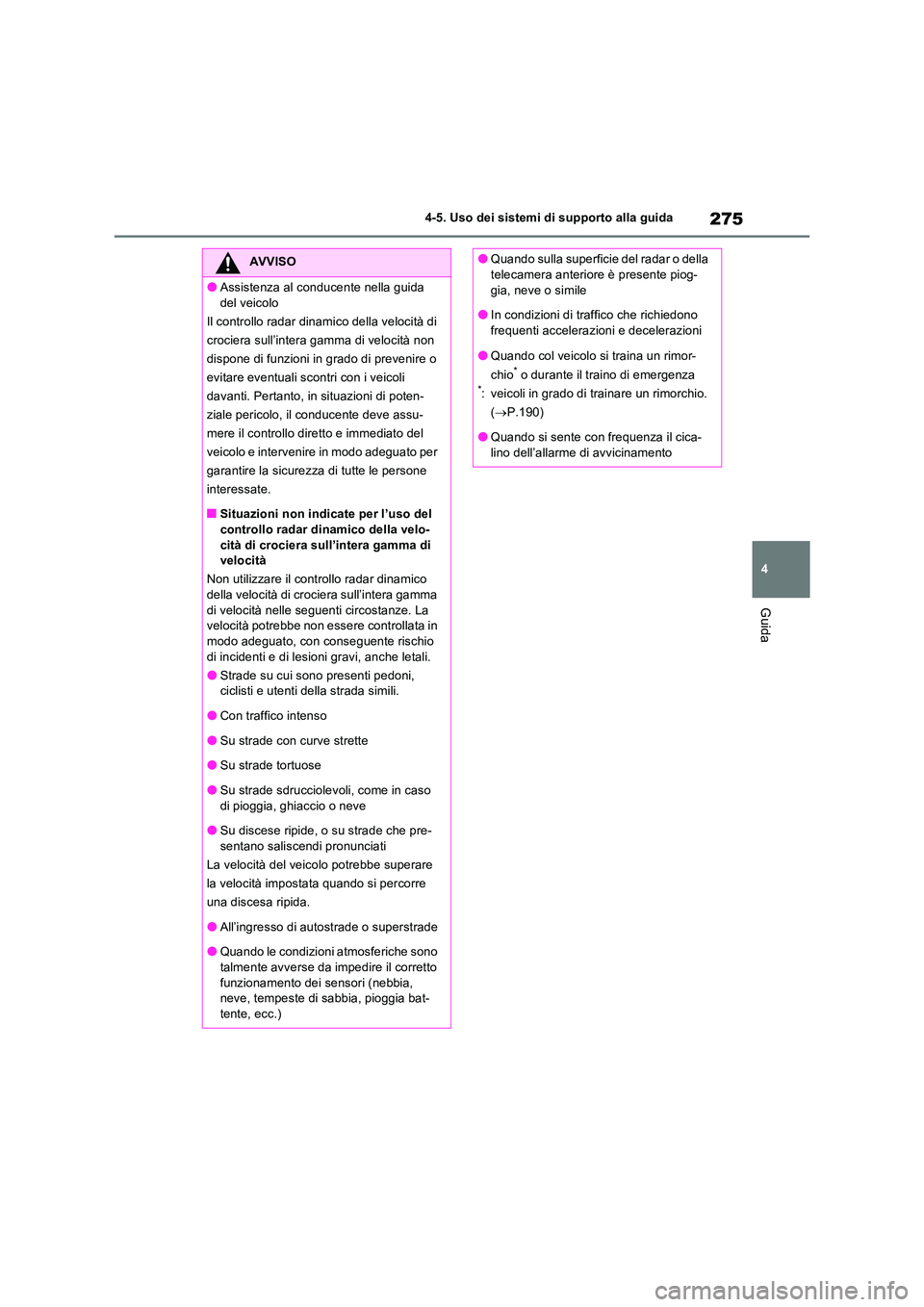 TOYOTA RAV4 2022 Manuale duso (in Italian) 275
4
4-5. Uso dei sistemi di supporto alla guida
Guida
AVVISO
●Assistenza al conducente nella guida
del veicolo
Il controllo radar dinamico della velocità di
crociera sull’intera gamma di v TOYOTA RAV4 2022 Manuale duso (in Italian) 275
4
4-5. Uso dei sistemi di supporto alla guida
Guida
AVVISO
●Assistenza al conducente nella guida
del veicolo
Il controllo radar dinamico della velocità di
crociera sull’intera gamma di v