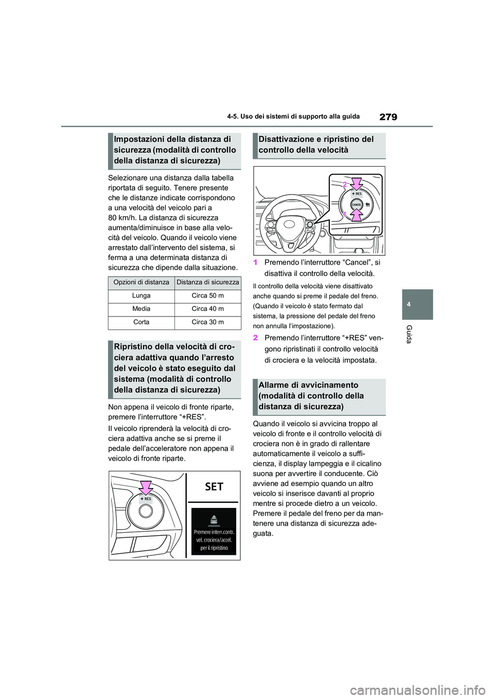 TOYOTA RAV4 2022 Manuale duso (in Italian) 279
4
4-5. Uso dei sistemi di supporto alla guida
Guida
Selezionare una distanza dalla tabella
riportata di seguito. Tenere presente
che le distanze indicate corrispondono
a una velocità del vei TOYOTA RAV4 2022 Manuale duso (in Italian) 279
4
4-5. Uso dei sistemi di supporto alla guida
Guida
Selezionare una distanza dalla tabella
riportata di seguito. Tenere presente
che le distanze indicate corrispondono
a una velocità del vei