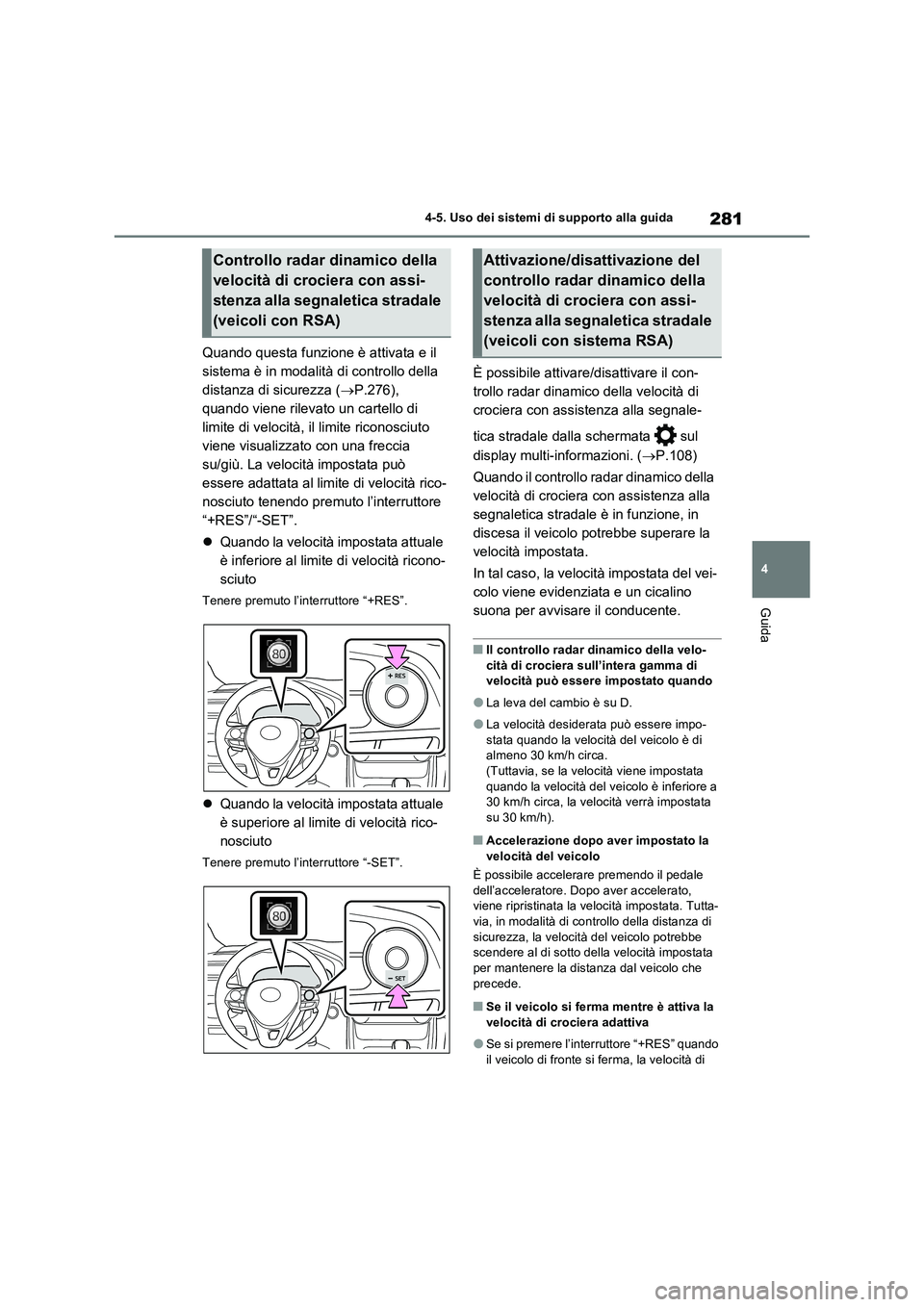 TOYOTA RAV4 2022 Manuale duso (in Italian) 281
4 4-5. Uso dei sistemi di supporto alla guida
Guida
Quando questa funzione è attivata e il
sistema è in modalità di controllo della
distanza di sicurezza (P.276),
quando viene rilevato un TOYOTA RAV4 2022 Manuale duso (in Italian) 281
4 4-5. Uso dei sistemi di supporto alla guida
Guida
Quando questa funzione è attivata e il
sistema è in modalità di controllo della
distanza di sicurezza (P.276),
quando viene rilevato un